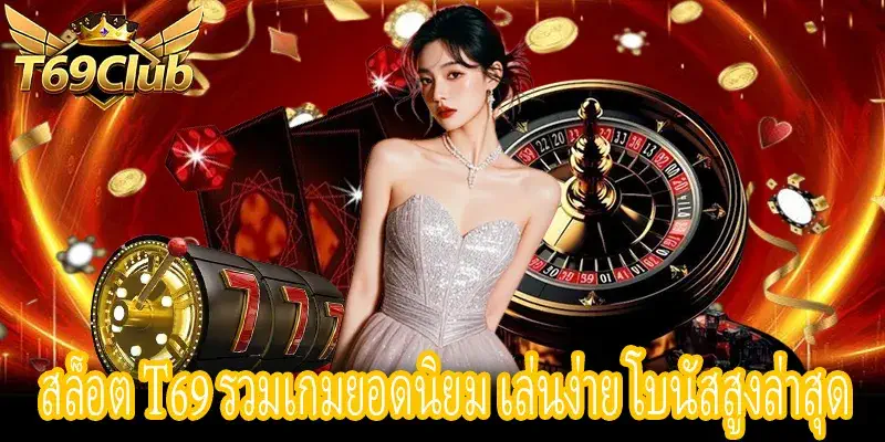 สล็อต T69 รวมเกมสล็อตยอดนิยม เล่นง่าย โบนัสสูง