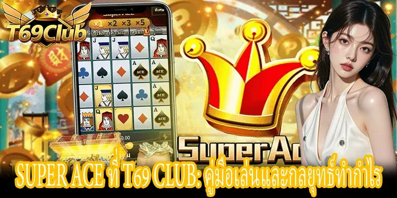 Super Ace กลยุทธ์ทำกำไรที่ T69 Club