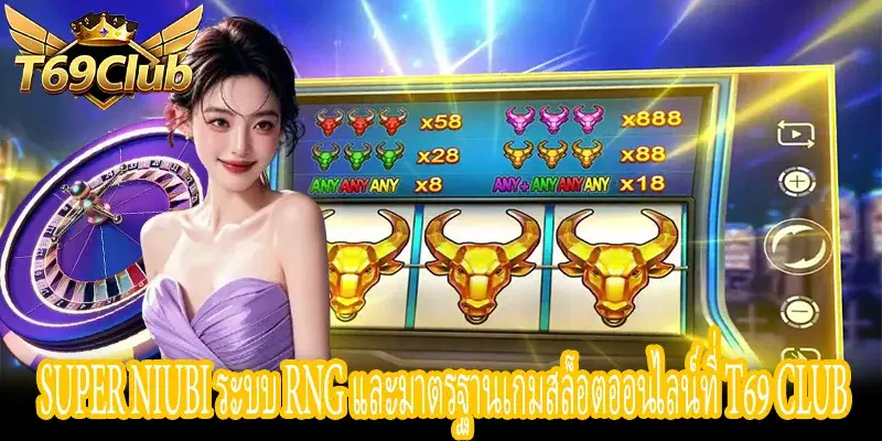 Super Niubi อธิบายระบบ RNG และความยุติธรรมของเกมสล็อตออนไลน์