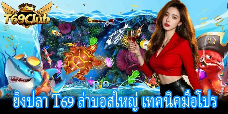 ยิงปลา T69 ล่าบอสใหญ่ ทำกำไรจากกิจกรรมโบนัส