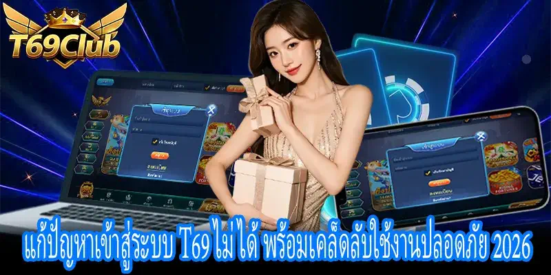 คำแนะนำแก้ปัญหาเข้าสู่ระบบ T69 ไม่ได้ พร้อมเทคนิคล็อกอินปลอดภัย