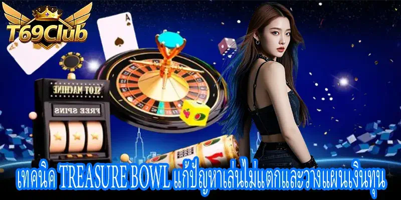 เทคนิค Treasure Bowl วิเคราะห์ปัญหาเล่นไม่แตกและการเงิน