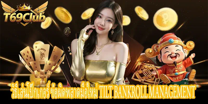 ข้อผิดพลาดมือใหม่ในการเล่นโป๊กเกอร์ Tilt และ Bankroll